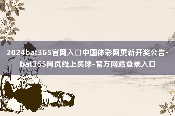 2024bat365官网入口中国体彩网更新开奖公告-bat365网页线上买球-官方网站登录入口