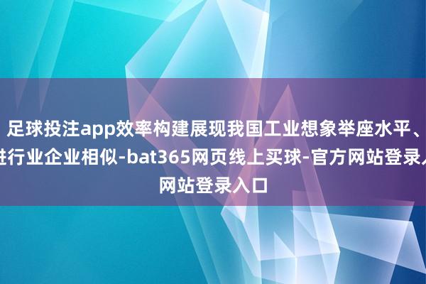 足球投注app效率构建展现我国工业想象举座水平、促进行业企业相似-bat365网页线上买球-官方网站登录入口