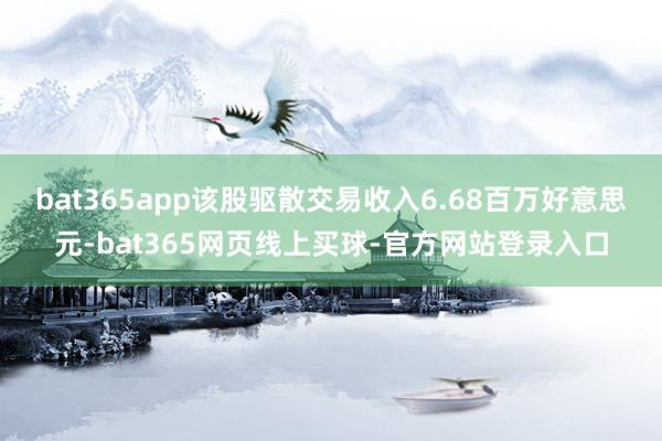 bat365app该股驱散交易收入6.68百万好意思元-bat365网页线上买球-官方网站登录入口