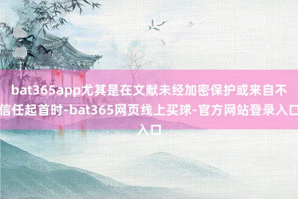 bat365app尤其是在文献未经加密保护或来自不信任起首时-bat365网页线上买球-官方网站登录入口