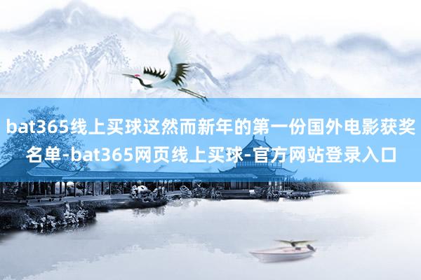 bat365线上买球这然而新年的第一份国外电影获奖名单-bat365网页线上买球-官方网站登录入口