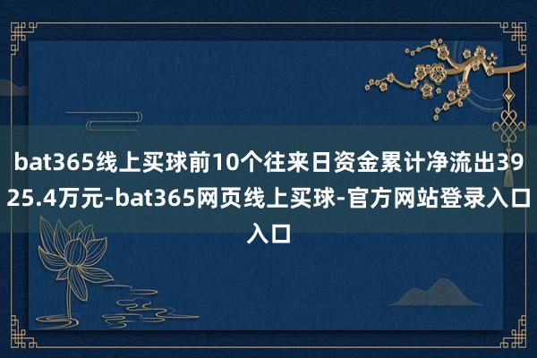 bat365线上买球前10个往来日资金累计净流出3925.4万元-bat365网页线上买球-官方网站登录入口