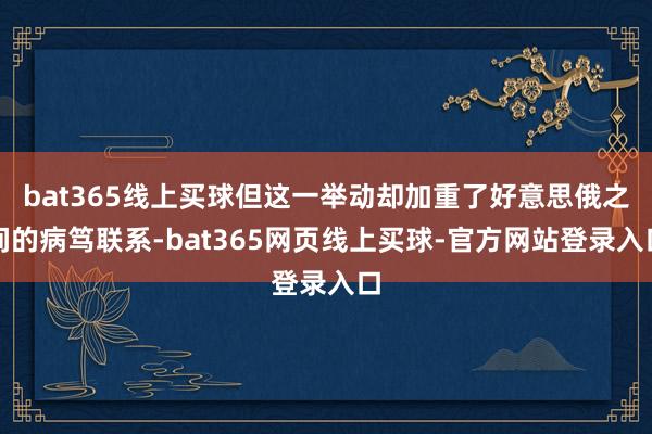bat365线上买球但这一举动却加重了好意思俄之间的病笃联系-bat365网页线上买球-官方网站登录入口