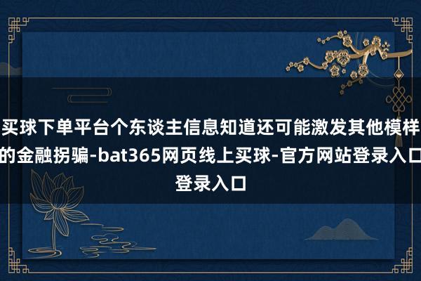 买球下单平台个东谈主信息知道还可能激发其他模样的金融拐骗-bat365网页线上买球-官方网站登录入口