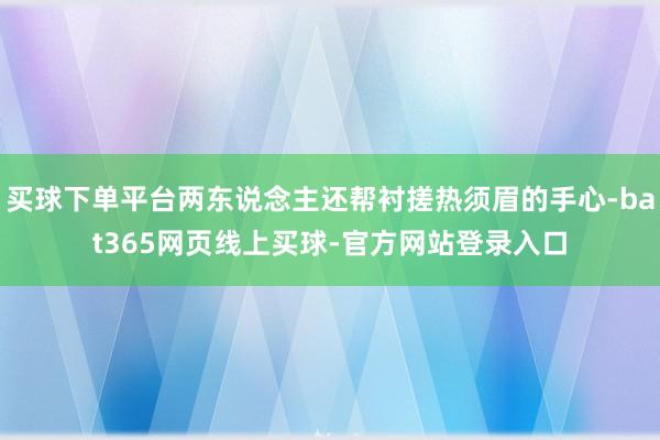 买球下单平台两东说念主还帮衬搓热须眉的手心-bat365网页线上买球-官方网站登录入口