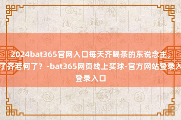 2024bat365官网入口每天齐喝茶的东说念主，临了齐若何了？-bat365网页线上买球-官方网站登录入口