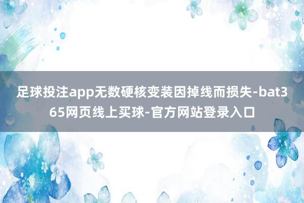 足球投注app无数硬核变装因掉线而损失-bat365网页线上买球-官方网站登录入口