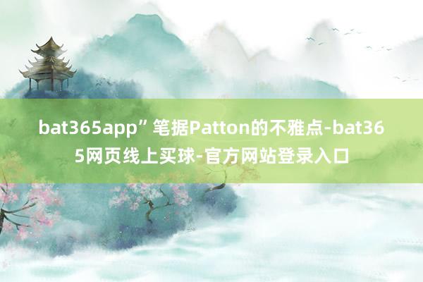 bat365app”笔据Patton的不雅点-bat365网页线上买球-官方网站登录入口