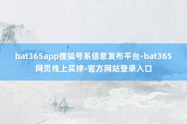 bat365app搜狐号系信息发布平台-bat365网页线上买球-官方网站登录入口