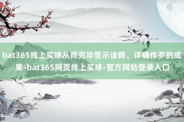 bat365线上买球从而完毕警示诠释、详确作歹的成果-bat365网页线上买球-官方网站登录入口