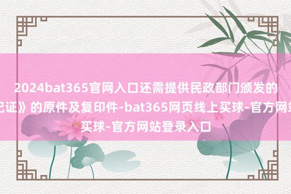 2024bat365官网入口还需提供民政部门颁发的《收养登记证》的原件及复印件-bat365网页线上买球-官方网站登录入口