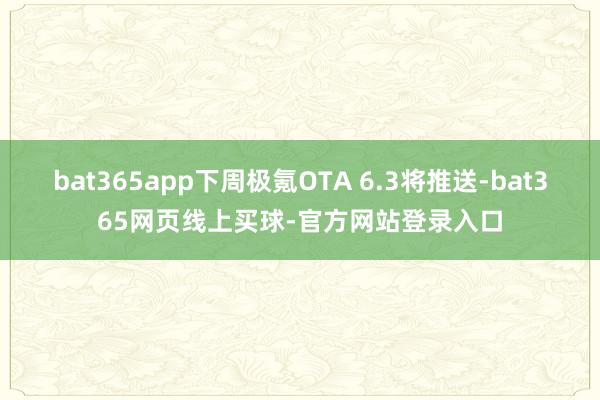 bat365app下周极氪OTA 6.3将推送-bat365网页线上买球-官方网站登录入口