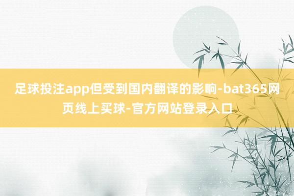 足球投注app但受到国内翻译的影响-bat365网页线上买球-官方网站登录入口