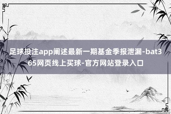 足球投注app阐述最新一期基金季报泄漏-bat365网页线上买球-官方网站登录入口