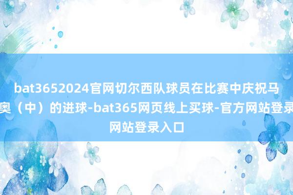 bat3652024官网切尔西队球员在比赛中庆祝马卡里奥（中）的进球-bat365网页线上买球-官方网站登录入口