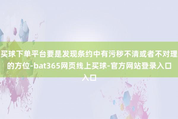 买球下单平台要是发现条约中有污秽不清或者不对理的方位-bat365网页线上买球-官方网站登录入口