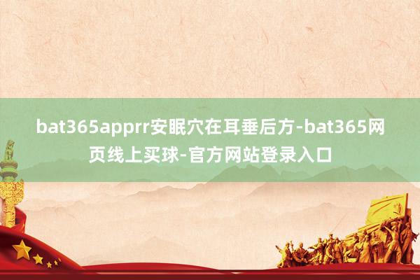 bat365apprr安眠穴在耳垂后方-bat365网页线上买球-官方网站登录入口