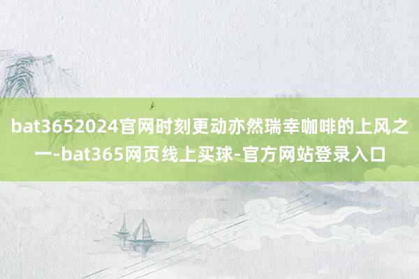 bat3652024官网时刻更动亦然瑞幸咖啡的上风之一-bat365网页线上买球-官方网站登录入口