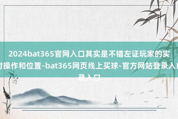 2024bat365官网入口其实是不错左证玩家的实时操作和位置-bat365网页线上买球-官方网站登录入口