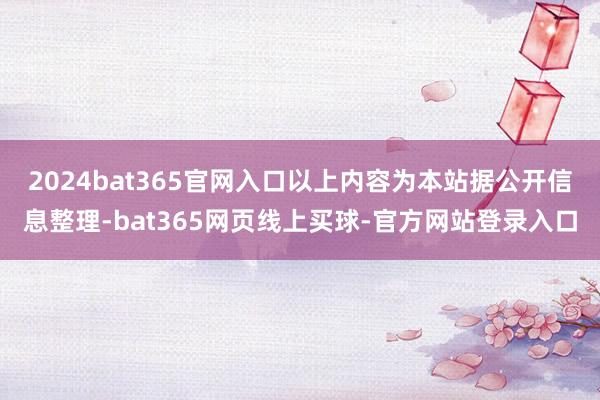 2024bat365官网入口以上内容为本站据公开信息整理-bat365网页线上买球-官方网站登录入口
