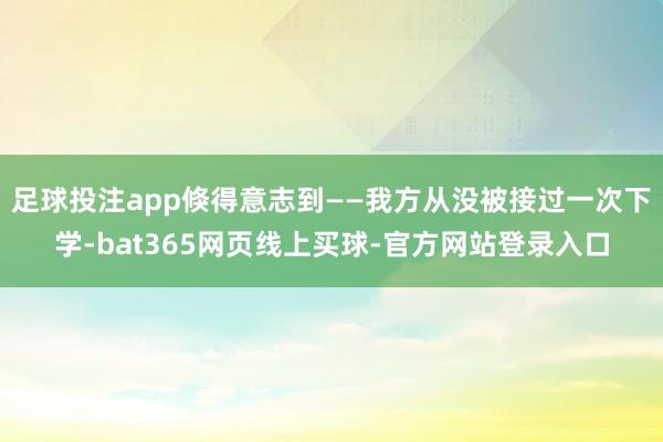 足球投注app倏得意志到——我方从没被接过一次下学-bat365网页线上买球-官方网站登录入口