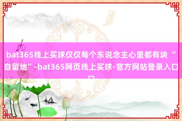 bat365线上买球仅仅每个东说念主心里都有块 “自留地”-bat365网页线上买球-官方网站登录入口