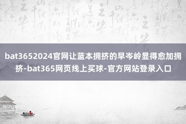 bat3652024官网让蓝本拥挤的早岑岭显得愈加拥挤-bat365网页线上买球-官方网站登录入口
