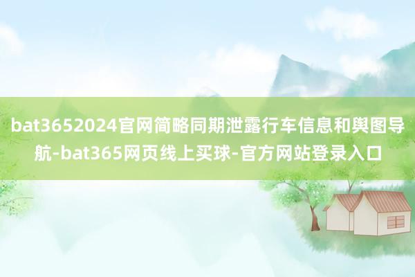 bat3652024官网简略同期泄露行车信息和舆图导航-bat365网页线上买球-官方网站登录入口