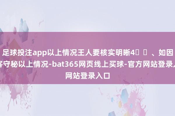 足球投注app以上情况王人要核实明晰4️⃣、如因宾客守秘以上情况-bat365网页线上买球-官方网站登录入口