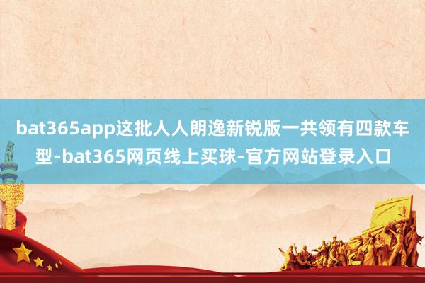 bat365app这批人人朗逸新锐版一共领有四款车型-bat365网页线上买球-官方网站登录入口