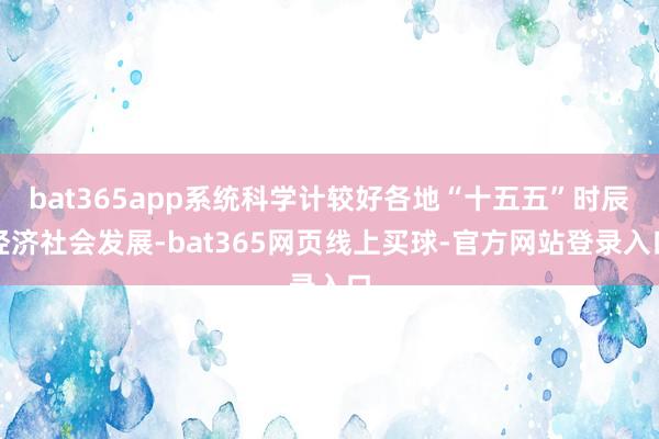 bat365app系统科学计较好各地“十五五”时辰经济社会发展-bat365网页线上买球-官方网站登录入口