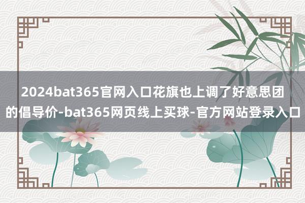 2024bat365官网入口　　花旗也上调了好意思团的倡导价-bat365网页线上买球-官方网站登录入口